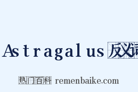 Astragalus反义词是什么意思的图片
